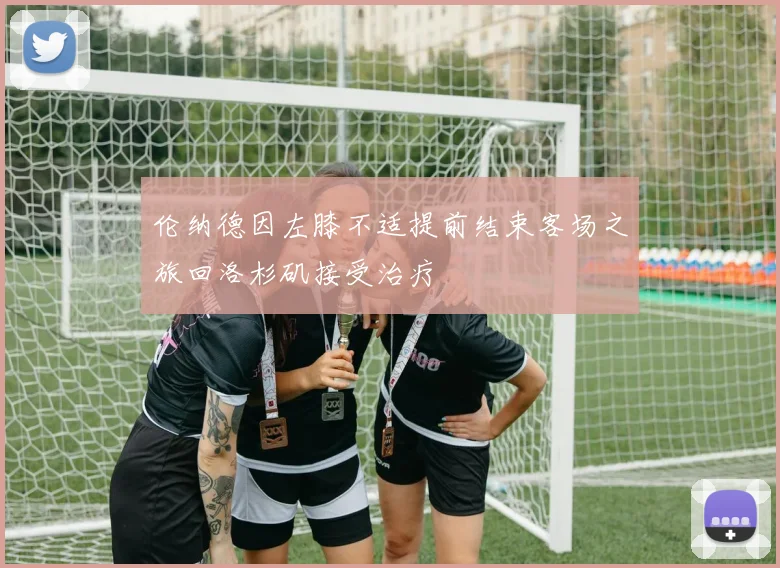 伦纳德因左膝不适提前结束客场之旅回洛杉矶接受治疗