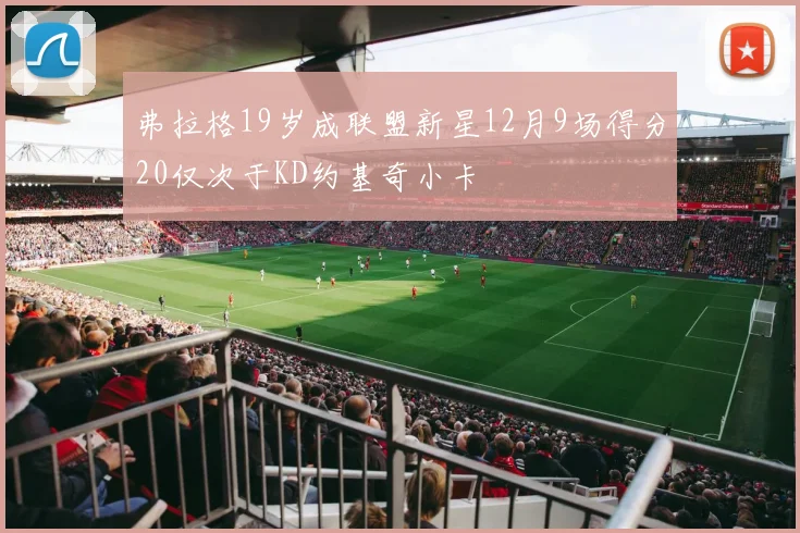 弗拉格19岁成联盟新星12月9场得分20仅次于KD约基奇小卡