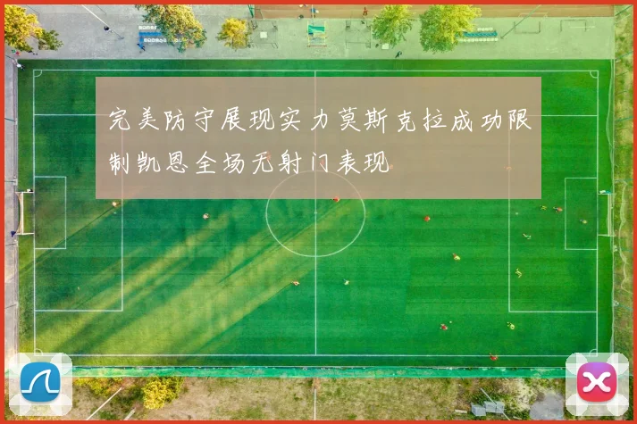 完美防守展现实力莫斯克拉成功限制凯恩全场无射门表现