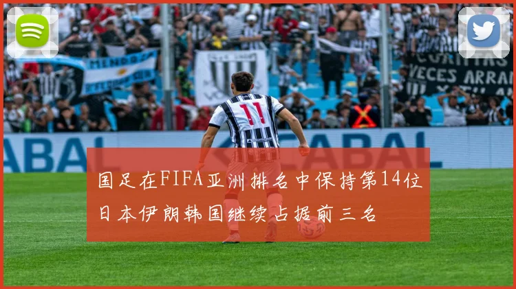 国足在FIFA亚洲排名中保持第14位日本伊朗韩国继续占据前三名