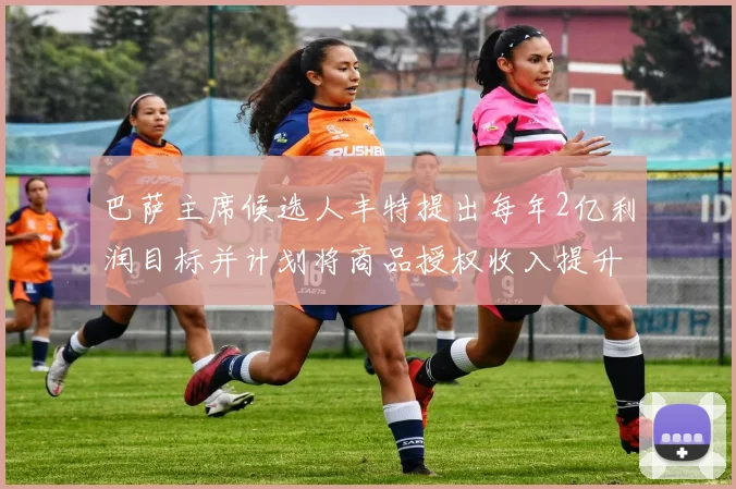 巴萨主席候选人丰特提出每年2亿利润目标并计划将商品授权收入提升至4亿