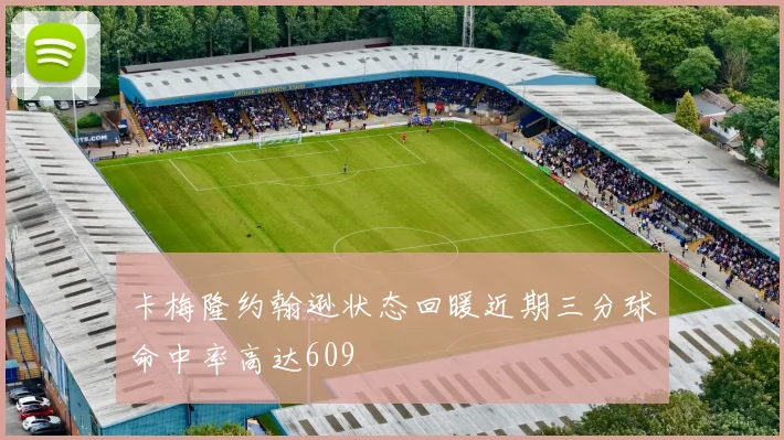 卡梅隆约翰逊状态回暖近期三分球命中率高达609