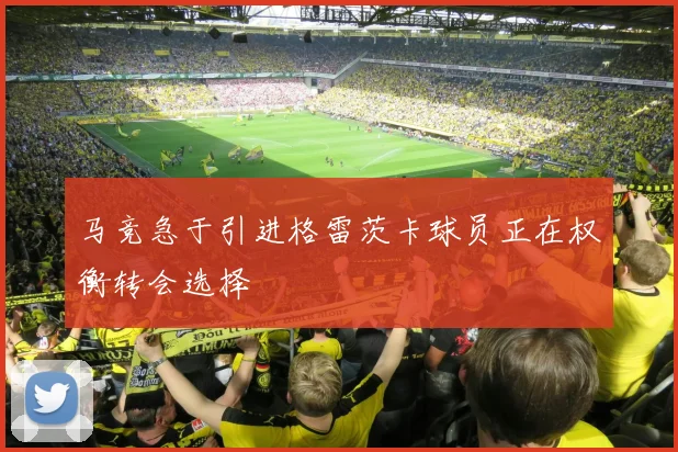 马竞急于引进格雷茨卡球员正在权衡转会选择