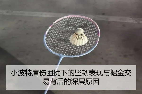 小波特肩伤困扰下的坚韧表现与掘金交易背后的深层原因 | eonsports